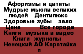 Афоризмы и цитаты. Мудрые мысли великих людей  «Дентилюкс». Здоровые зубы — зало › Цена ­ 293 - Все города Книги, музыка и видео » Книги, журналы   . Ненецкий АО,Каратайка п.